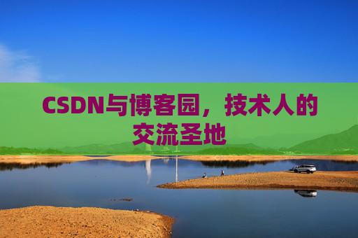 CSDN与博客园,技术人的交流圣地